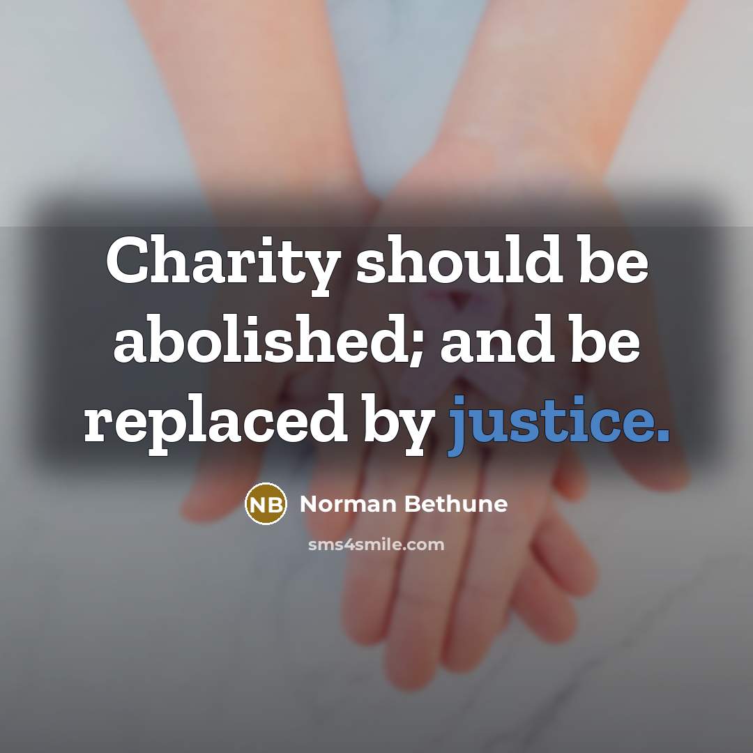 “Charity should be abolished; and be replaced by justice.…” quote by Norman Bethune
