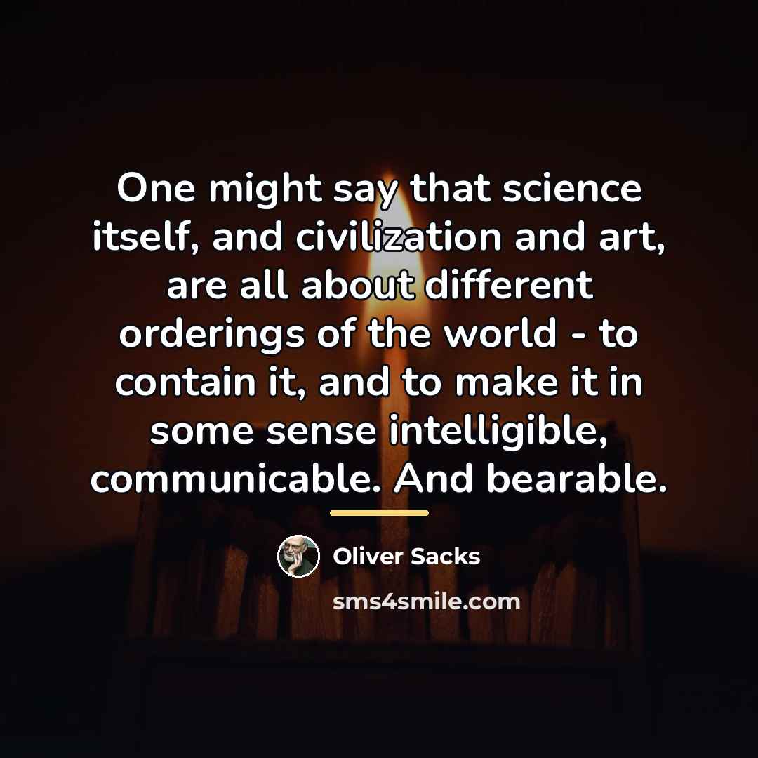 “One might say that science itself, and civilization and art,…” quote by Oliver Sacks