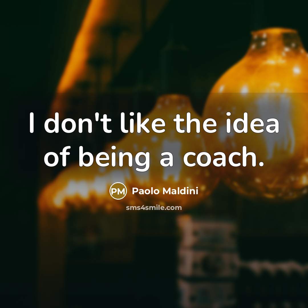 “I don't like the idea of being a coach.…” quote by Paolo Maldini