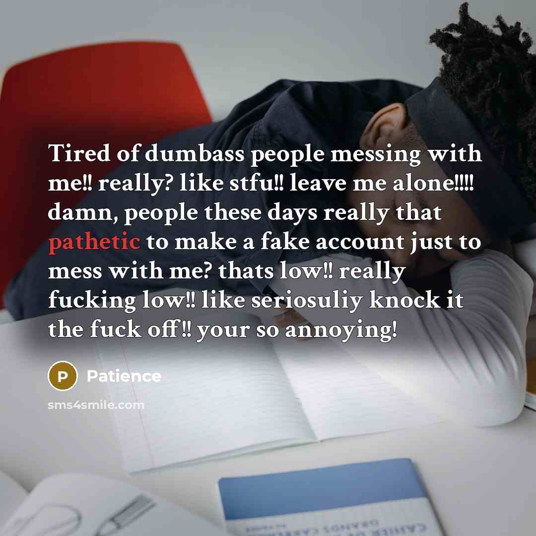 “Tired of dumbass people messing with me!! really? like stfu!!…” quote by Patience