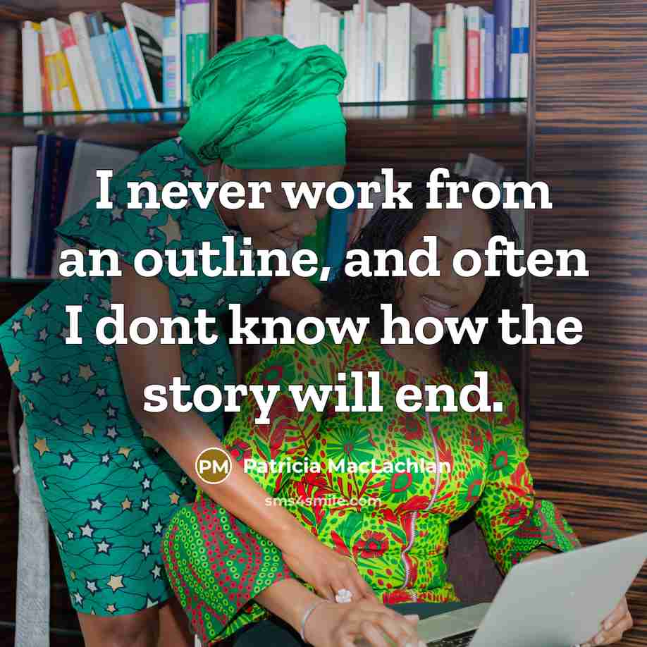 “I never work from an outline, and often I dont…” quote by Patricia MacLachlan
