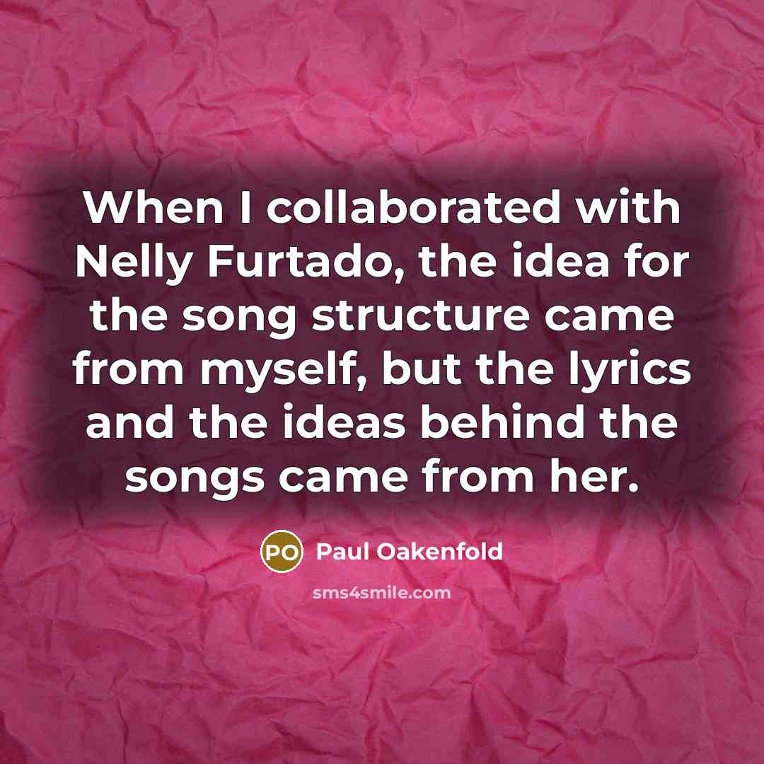 “When I collaborated with Nelly Furtado, the idea for the…” quote by Paul Oakenfold