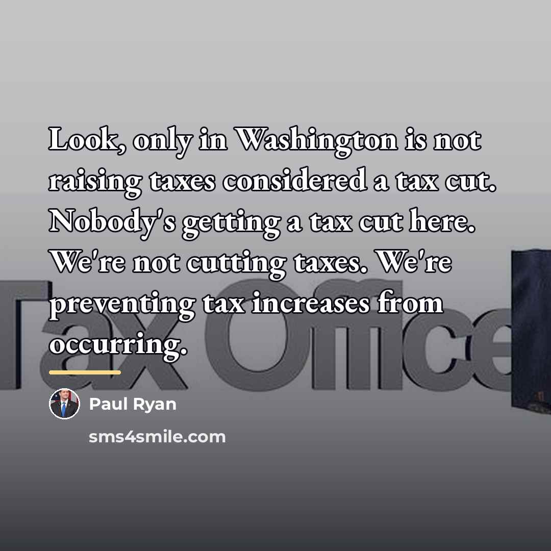 “Look, only in Washington is not raising taxes considered a…” quote by Paul Ryan