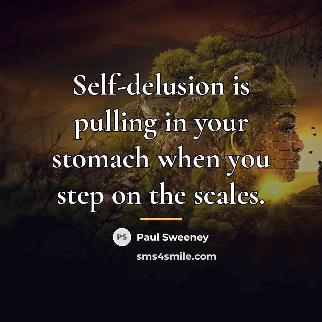 “Self-delusion is pulling in your stomach when you step on…” quote by Paul Sweeney
