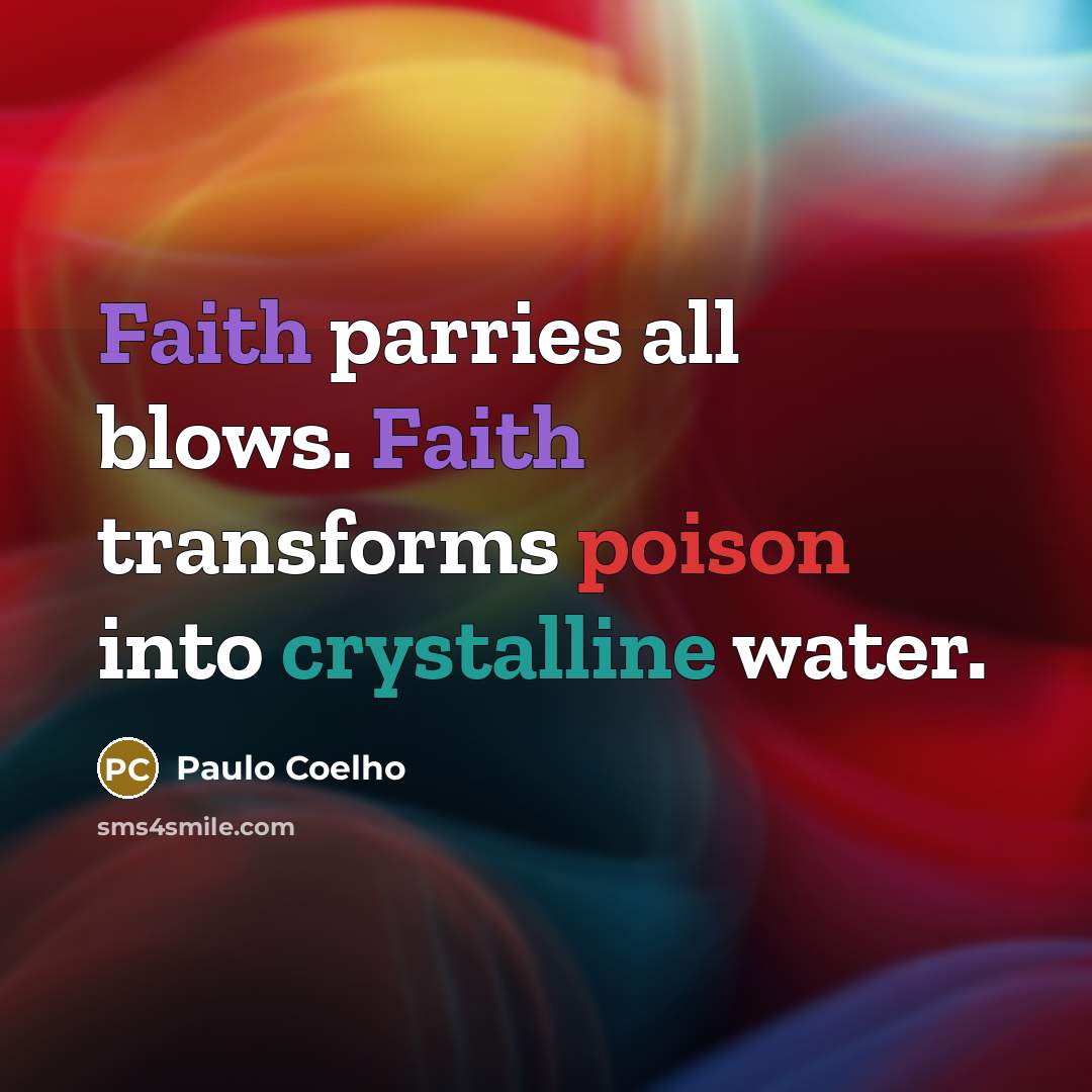 “Faith parries all blows. Faith transforms poison into crystalline water.…” quote by Paulo Coelho