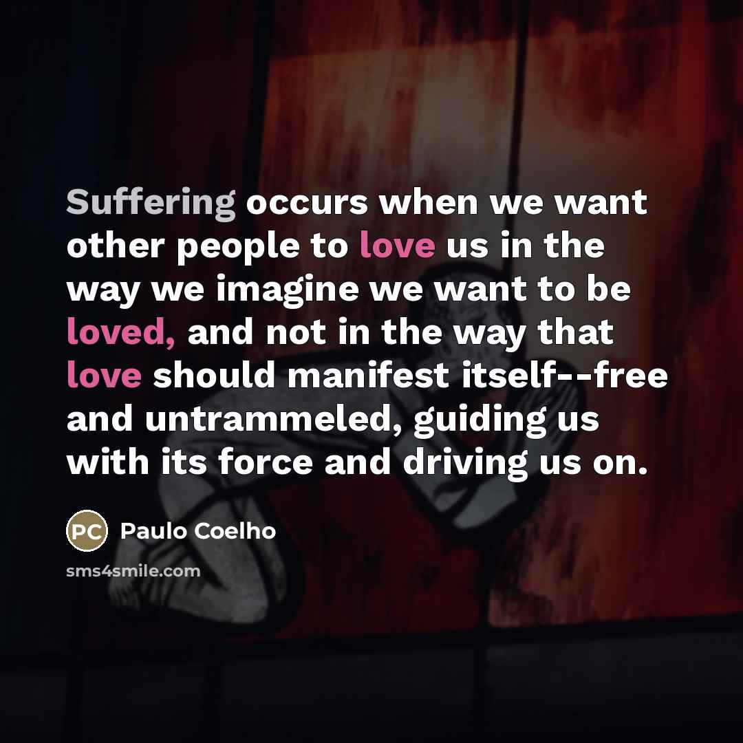 “Suffering occurs when we want other people to love us…” quote by Paulo Coelho