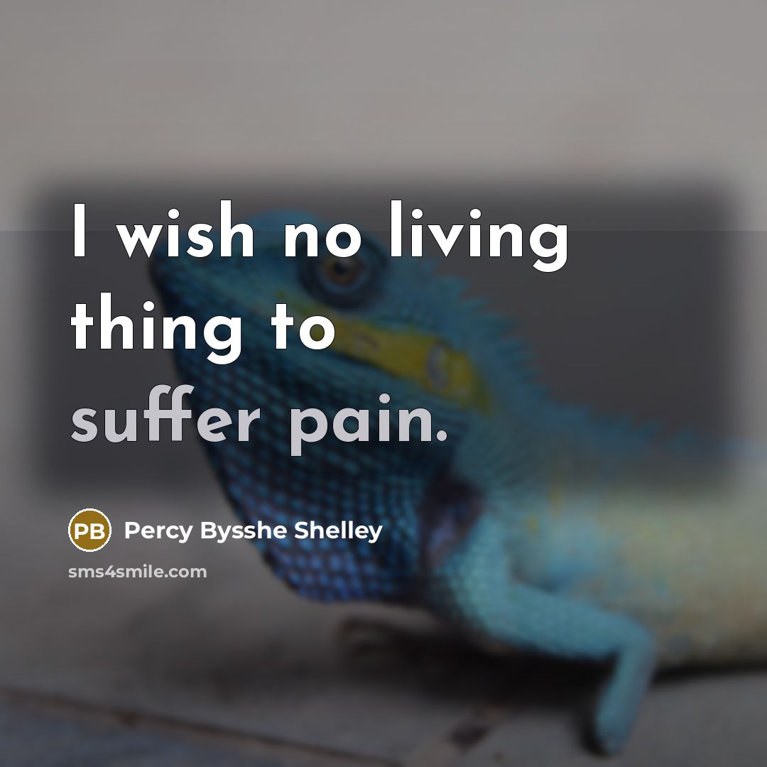 “I wish no living thing to suffer pain.…” quote by Percy Bysshe Shelley