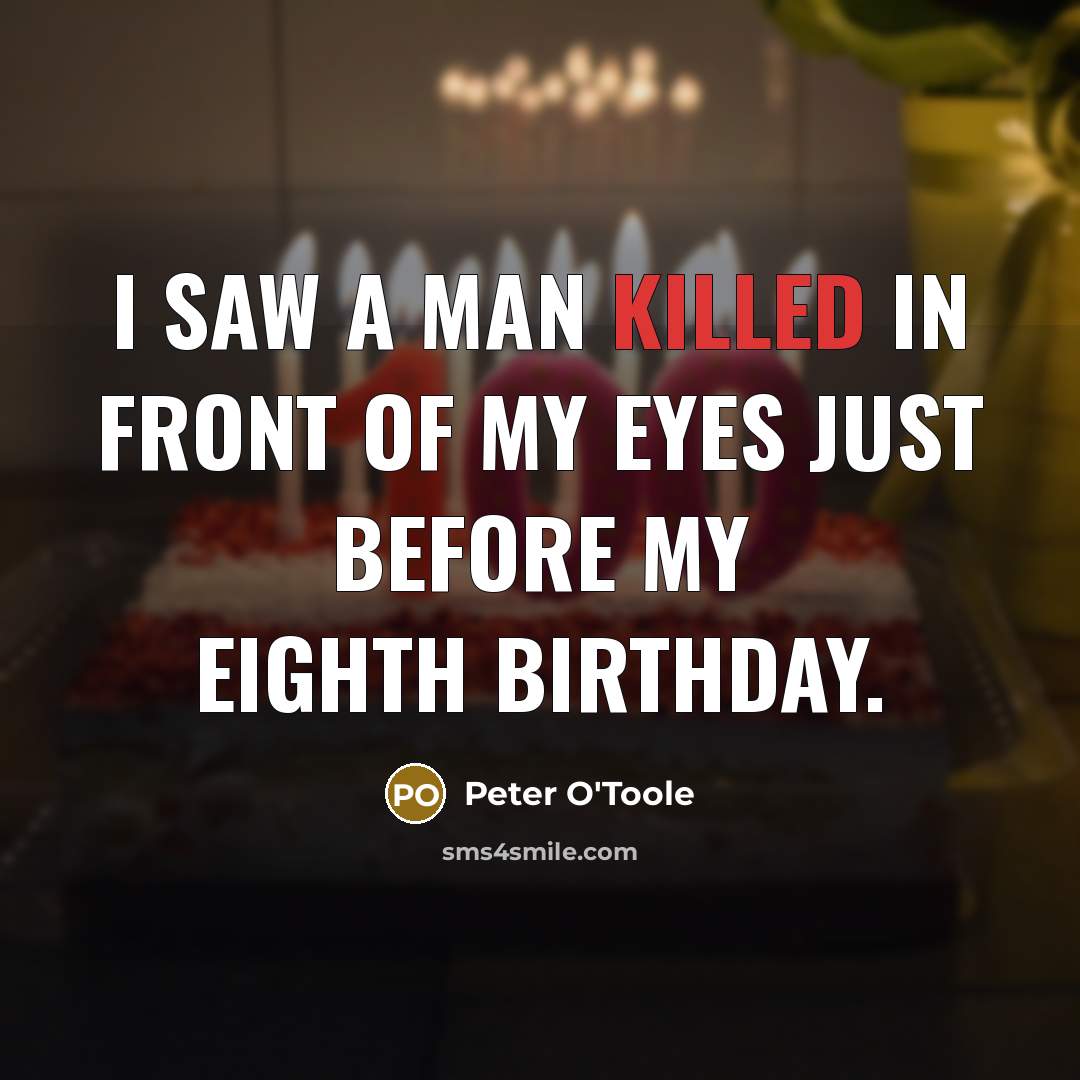 “I saw a man killed in front of my eyes…” quote by Peter O'Toole
