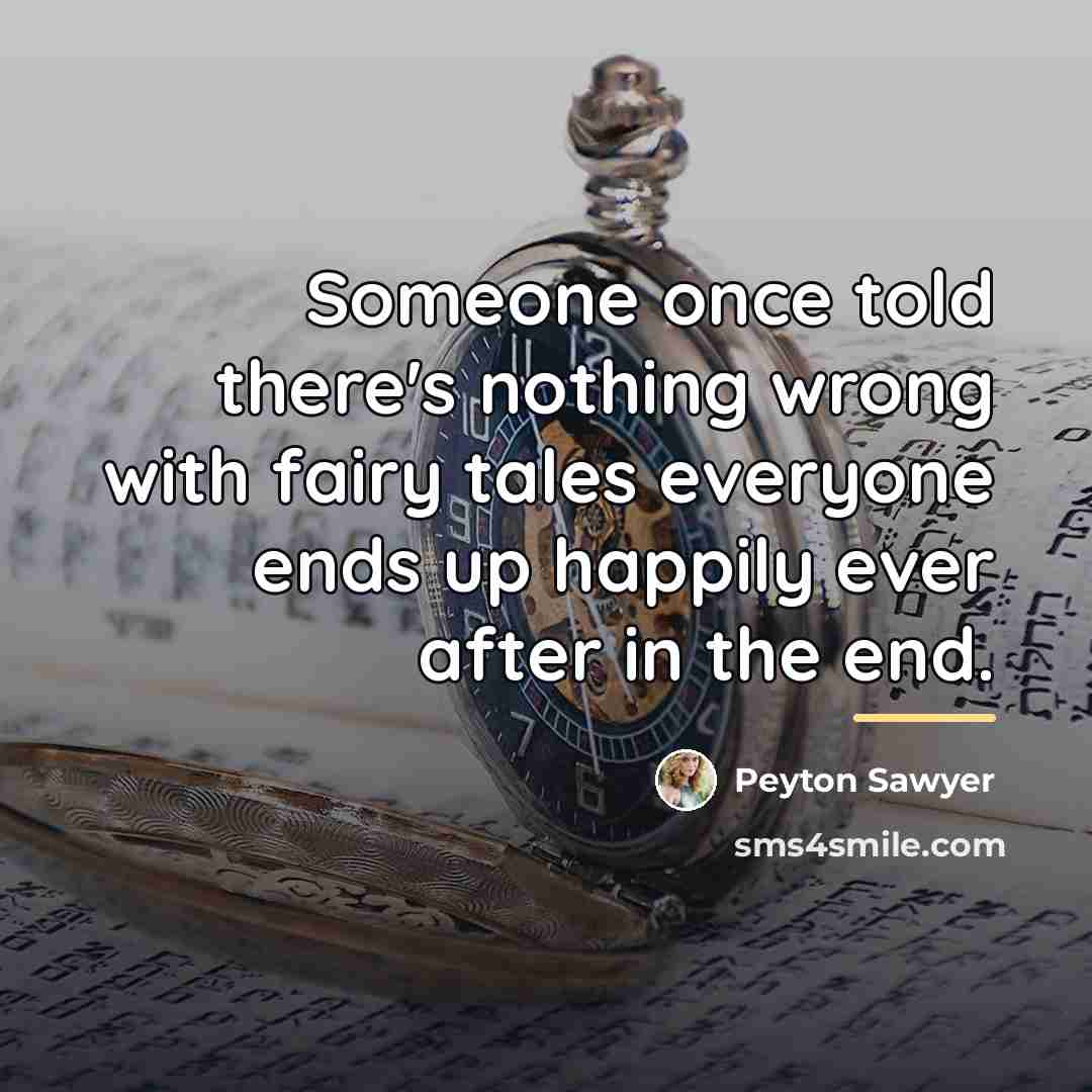 “Someone once told there's nothing wrong with fairy tales everyone…” quote by Peyton Sawyer
