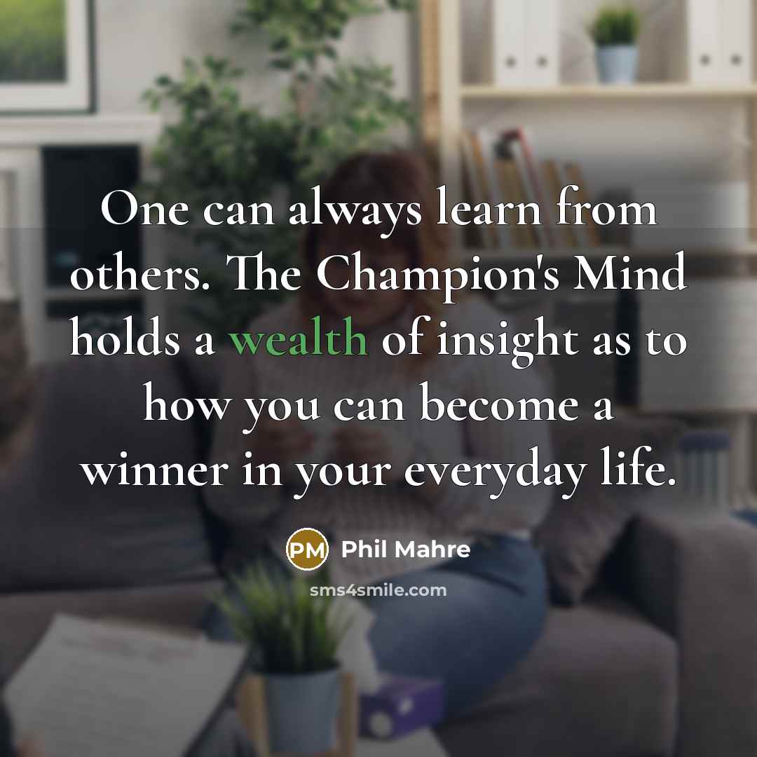 “One can always learn from others. The Champion's Mind holds…” quote by Phil Mahre