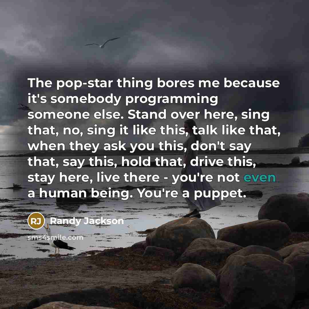 “The pop-star thing bores me because it's somebody programming someone…” quote by Randy Jackson