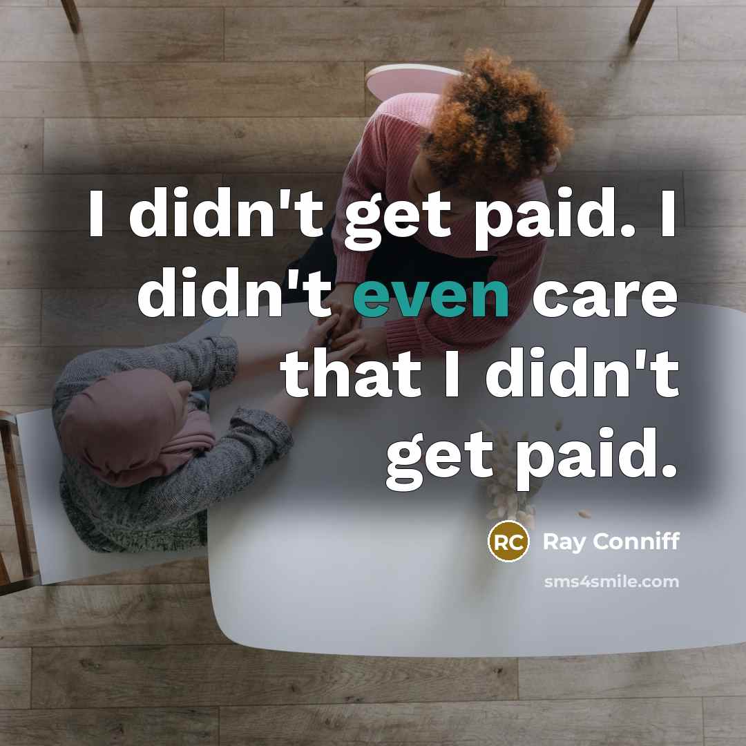 “I didn't get paid. I didn't even care that I…” quote by Ray Conniff