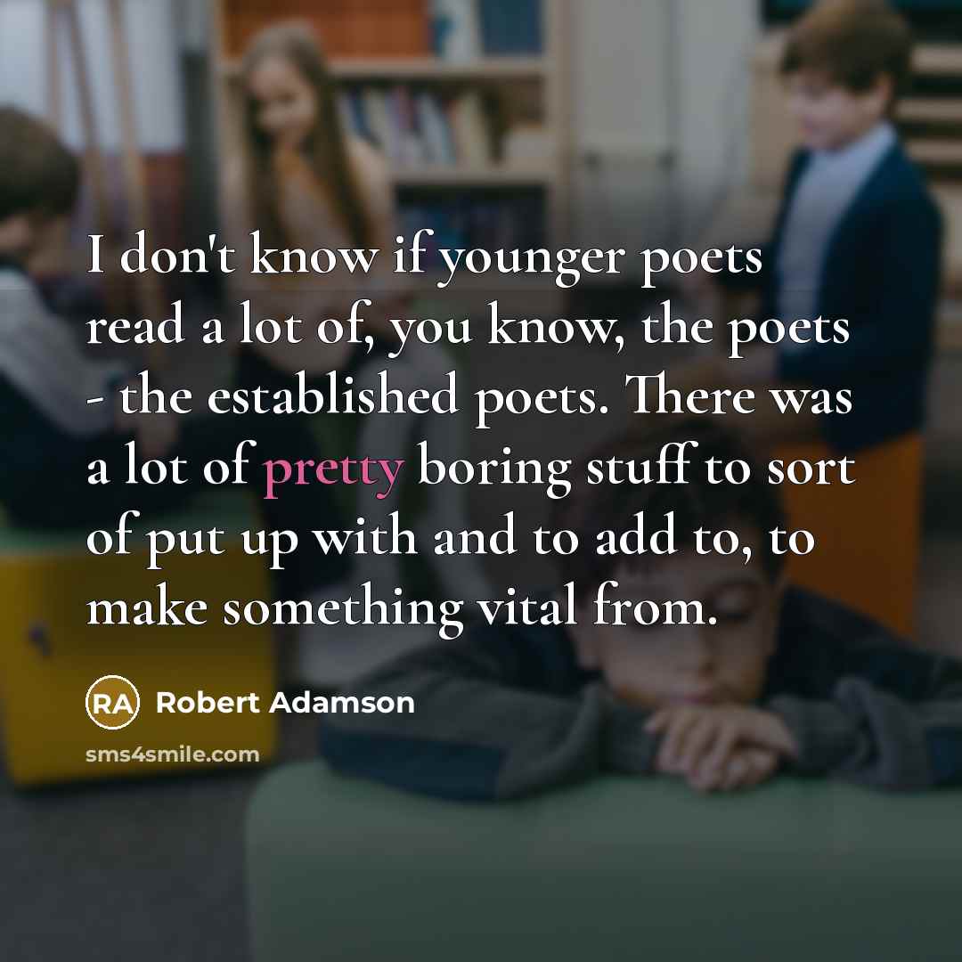 “I don't know if younger poets read a lot of,…” quote by Robert Adamson