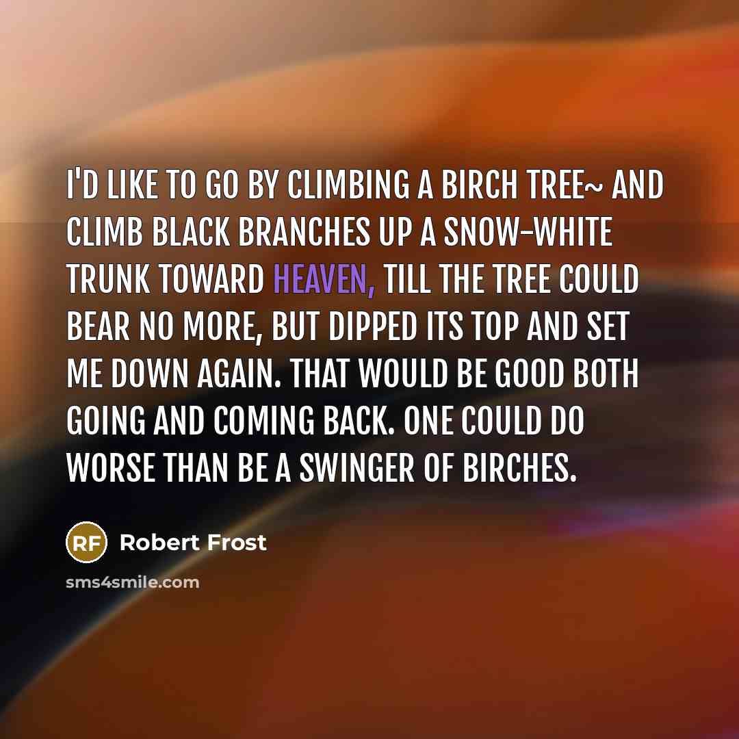 “I'd like to go by climbing a birch tree~ And…” quote by Robert Frost