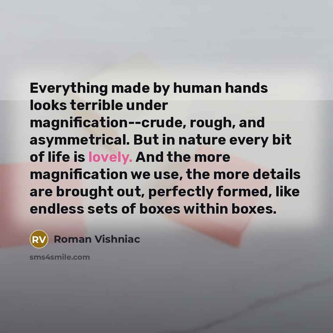 “Everything made by human hands looks terrible under magnification--crude, rough,…” quote by Roman Vishniac