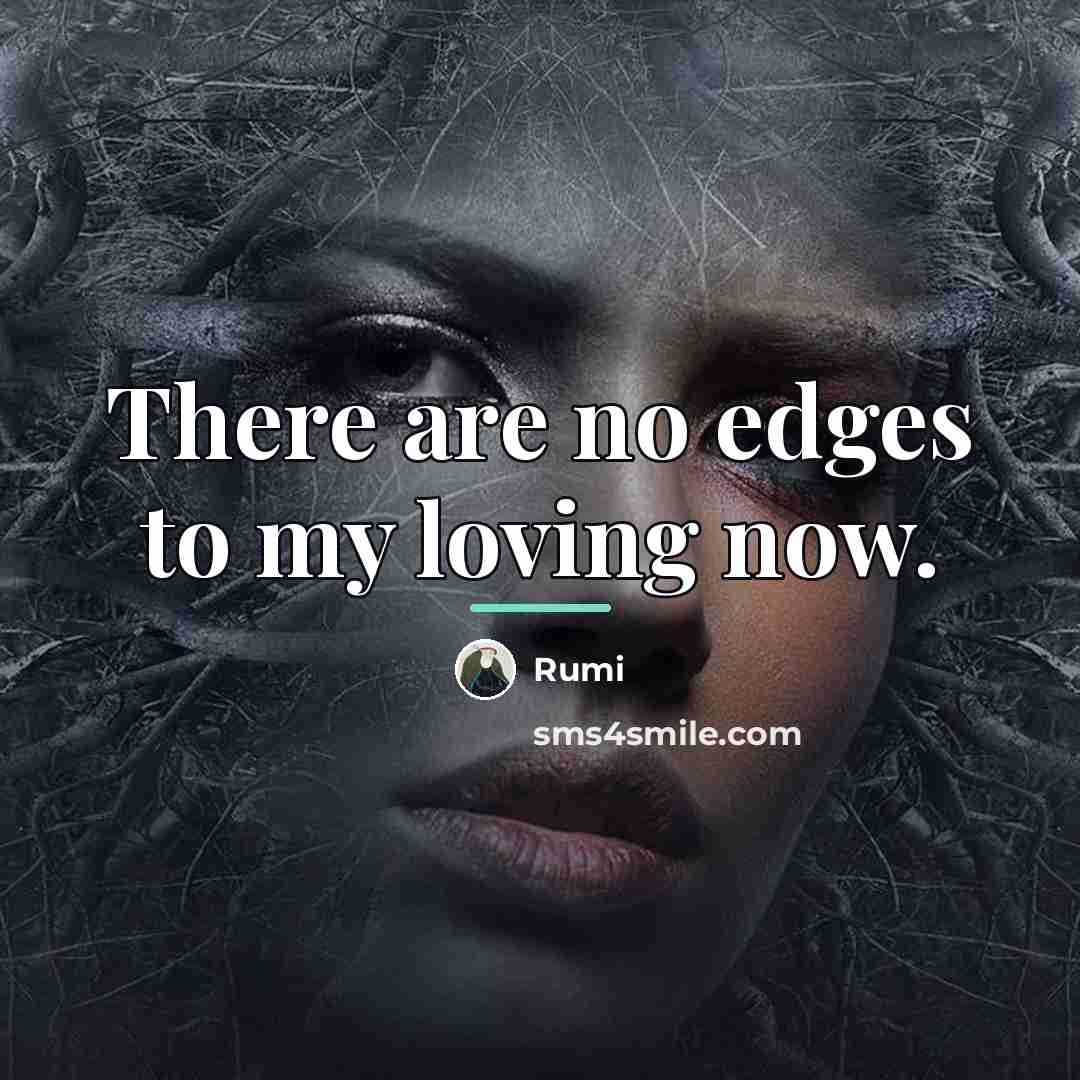 “There are no edges to my loving now.…” quote by Rumi