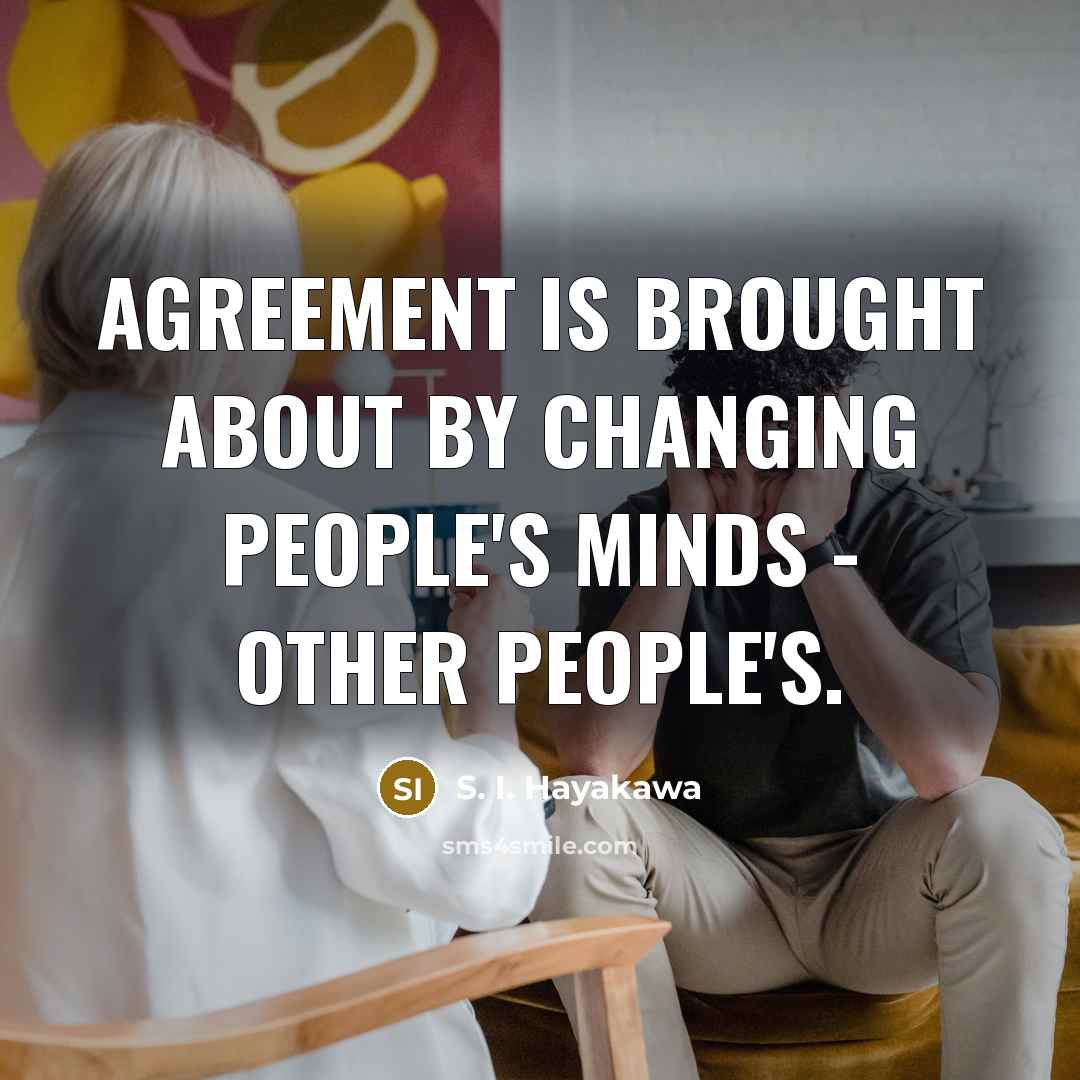 “Agreement is brought about by changing people's minds - other…” quote by S. I. Hayakawa