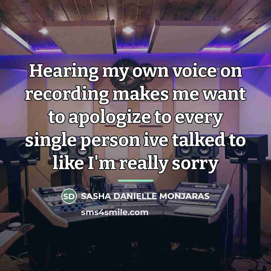“Hearing my own voice on recording makes me want to…” quote by Sasha Danielle Monjaras