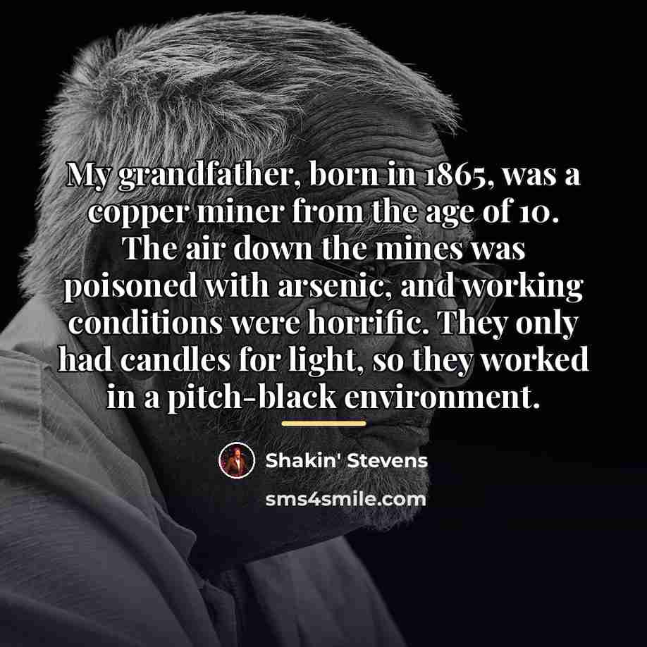 “My grandfather, born in 1865, was a copper miner from…” quote by Shakin' Stevens