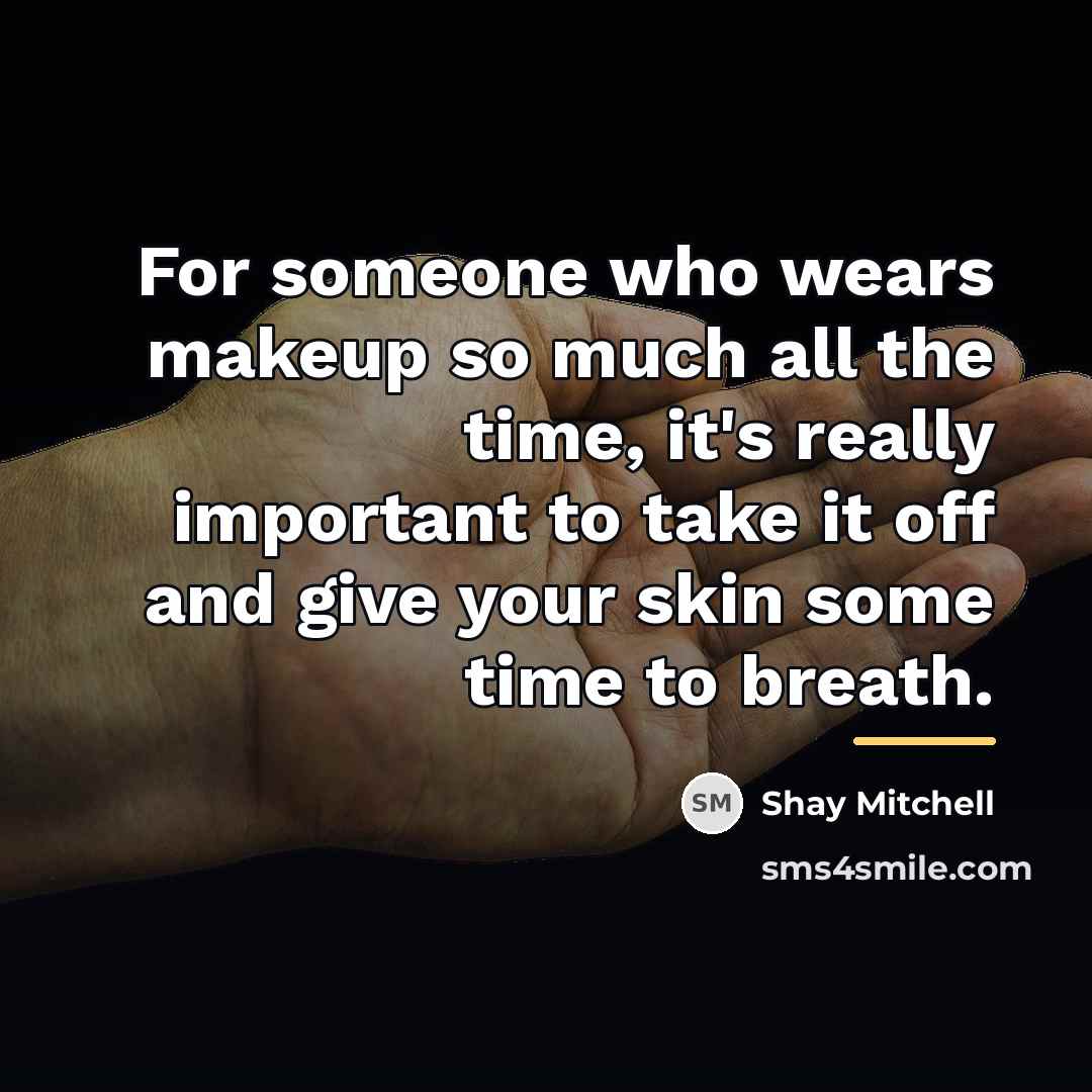 “For someone who wears makeup so much all the time,…” quote by Shay Mitchell