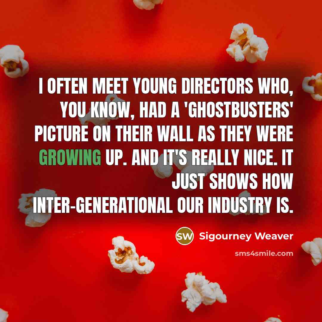 “I often meet young directors who, you know, had a…” quote by Sigourney Weaver