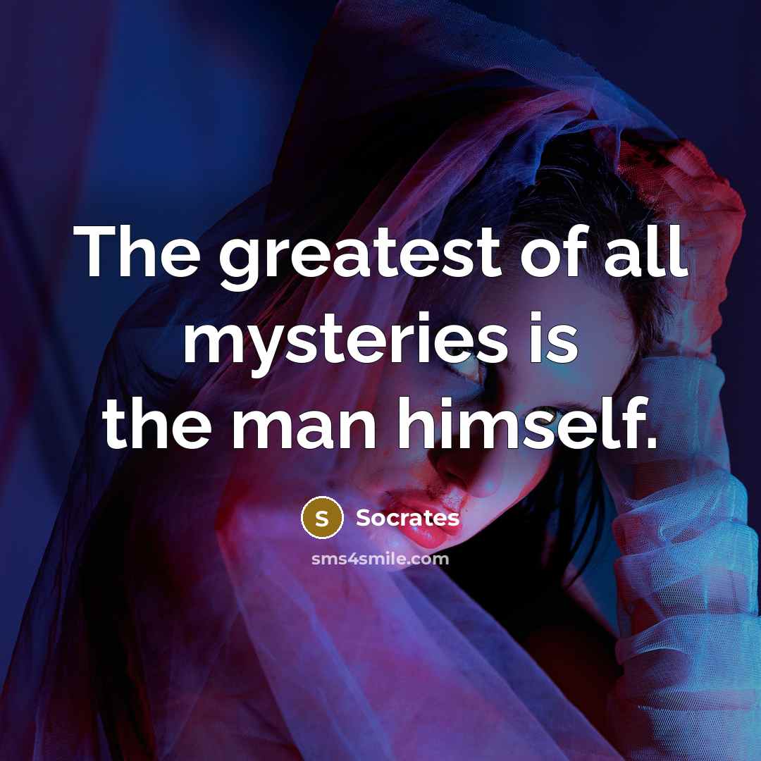 “The greatest of all mysteries is the man himself.…” quote by Socrates