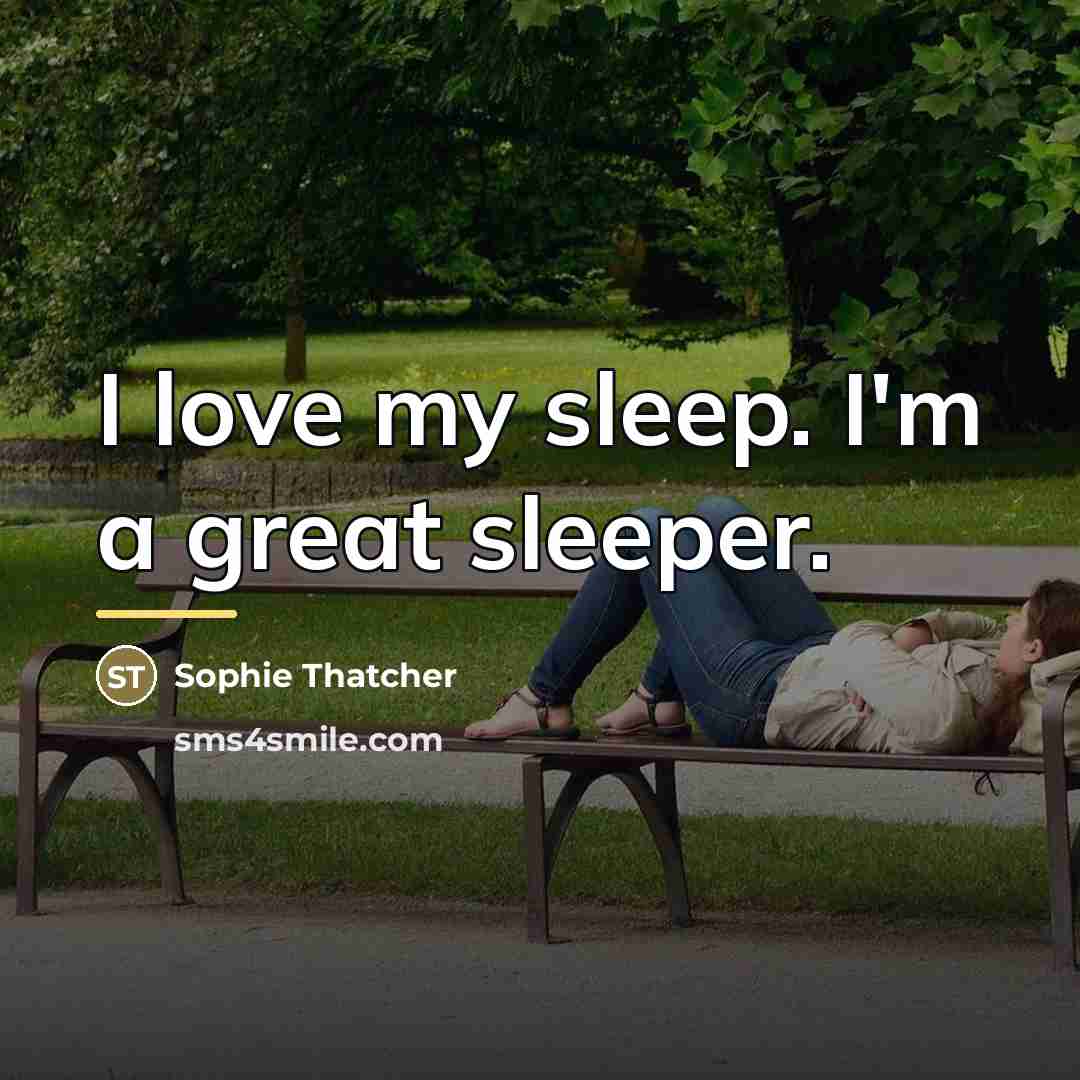 “I love my sleep. I'm a great sleeper.…” quote by Sophie Thatcher