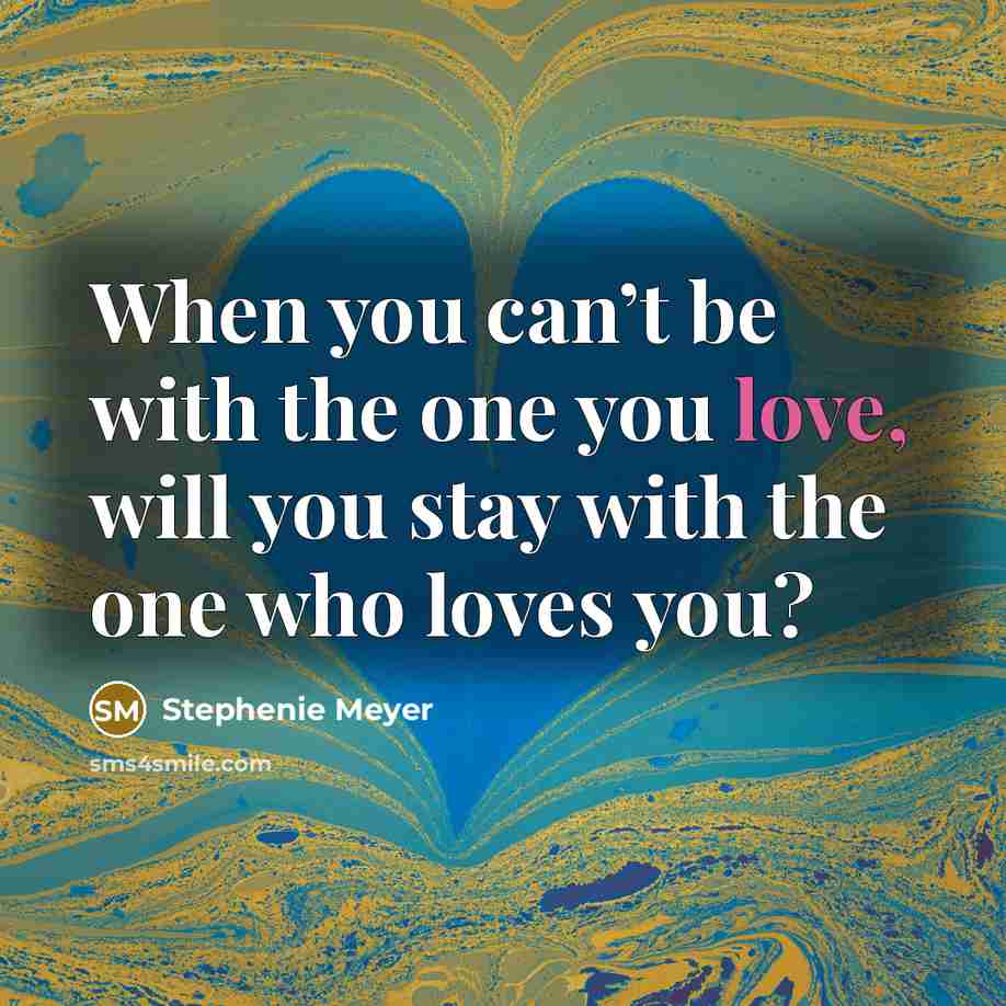 “When you can’t be with the one you love, will…” quote by Stephenie Meyer