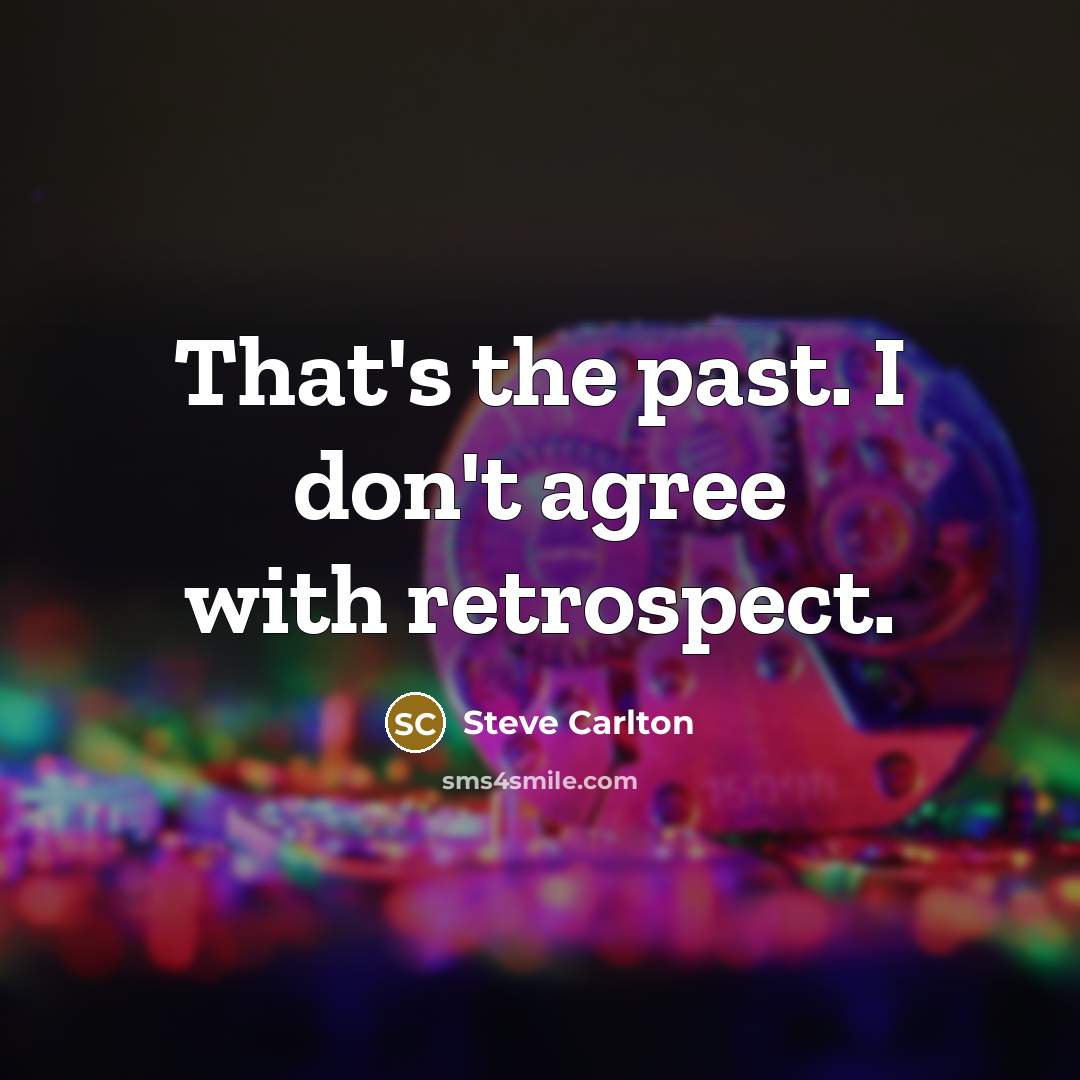 “That's the past. I don't agree with retrospect.…” quote by Steve Carlton