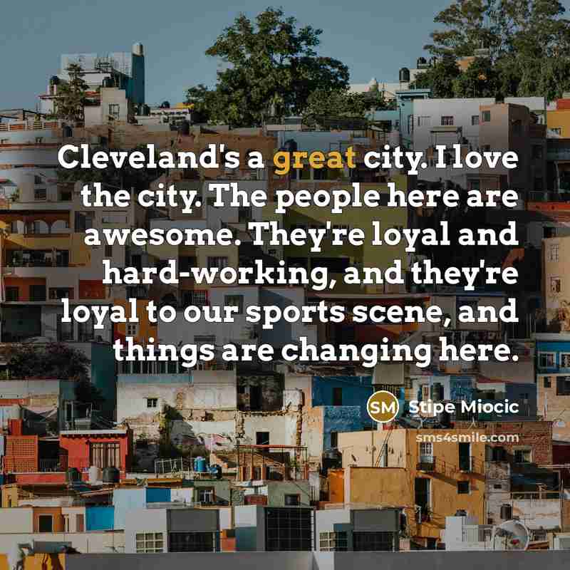 “Cleveland's a great city. I love the city. The people…” quote by Stipe Miocic