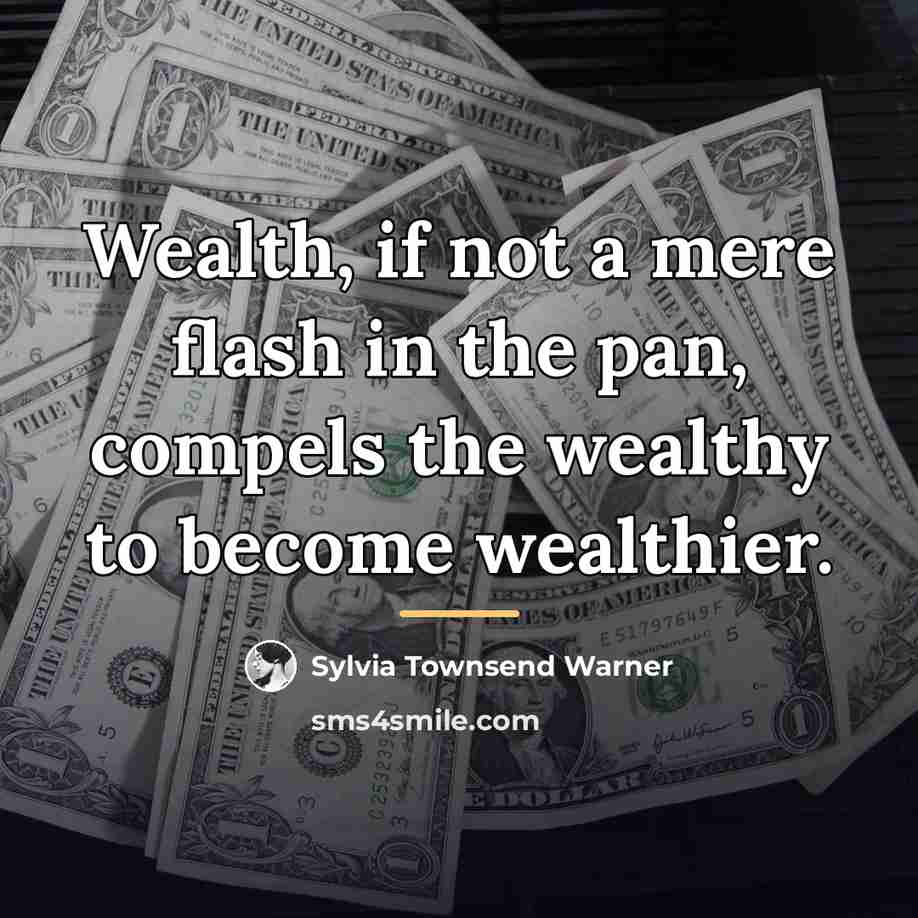“Wealth, if not a mere flash in the pan, compels…” quote by Sylvia Townsend Warner