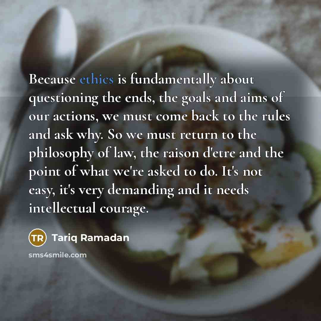 “Because ethics is fundamentally about questioning the ends, the goals…” quote by Tariq Ramadan
