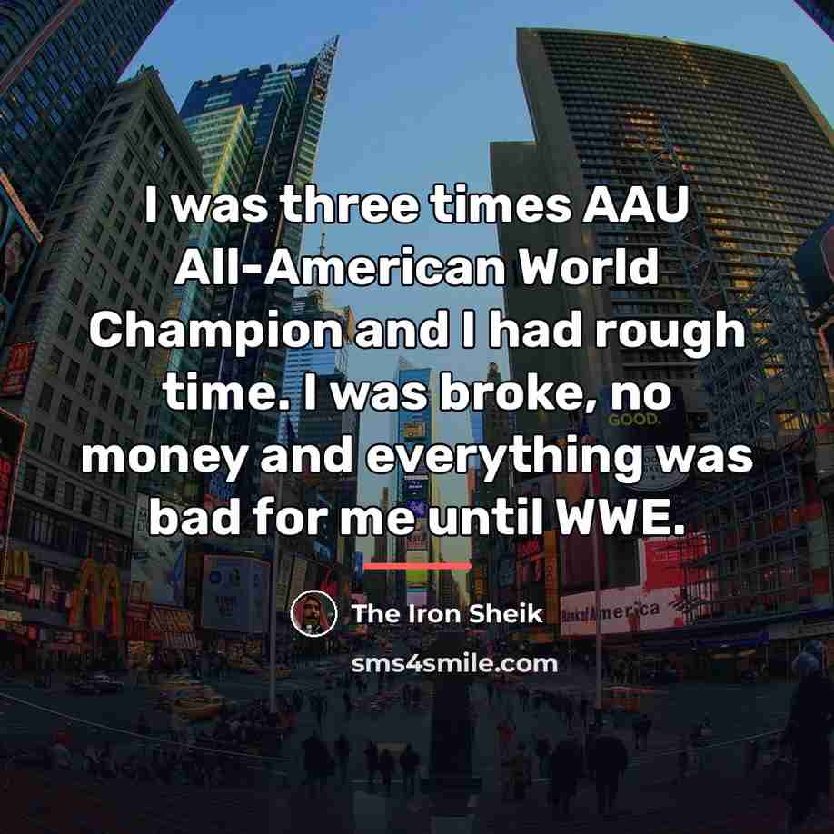“I was three times AAU All-American World Champion and I…” quote by The Iron Sheik