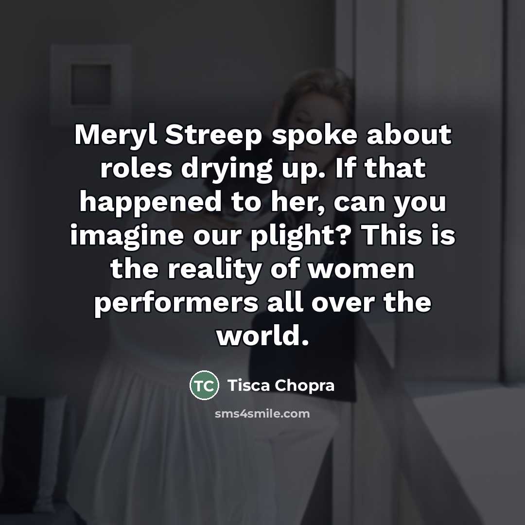 “Meryl Streep spoke about roles drying up. If that happened…” quote by Tisca Chopra