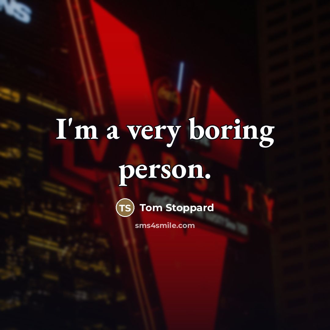 “I'm a very boring person.…” quote by Tom Stoppard