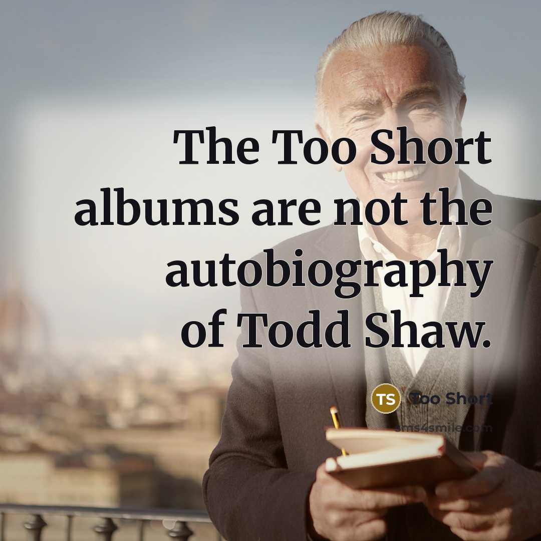 “The Too Short albums are not the autobiography of Todd…” quote by Too Short