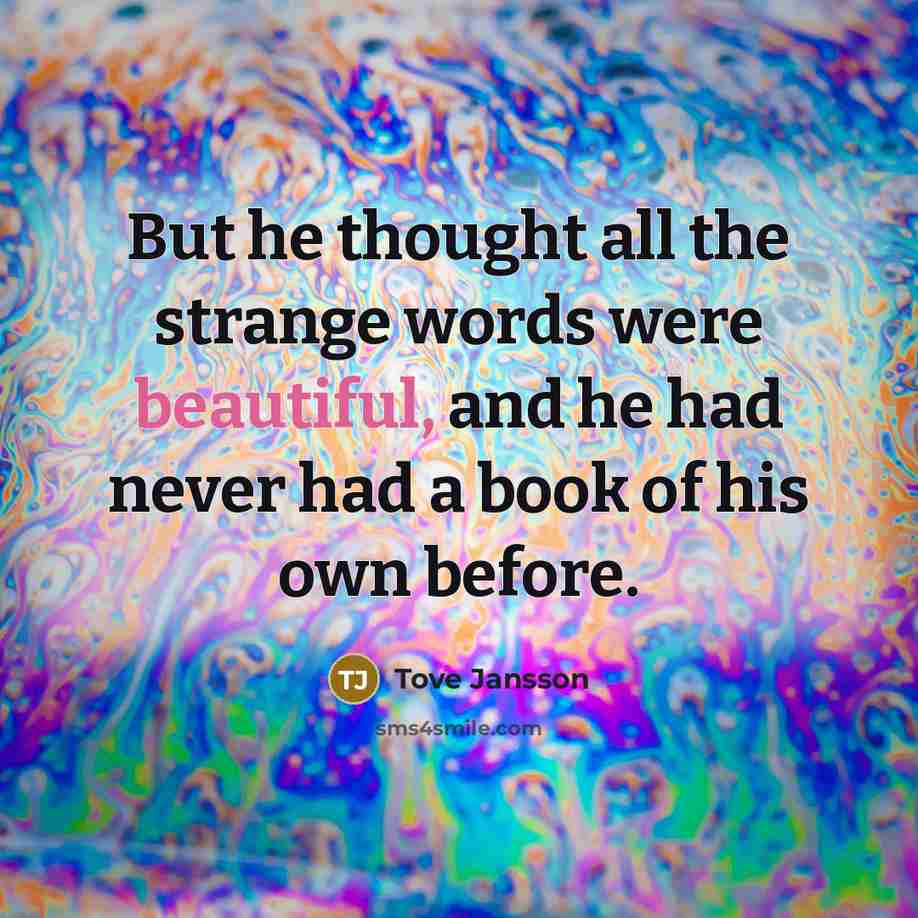 “But he thought all the strange words were beautiful, and…” quote by Tove Jansson
