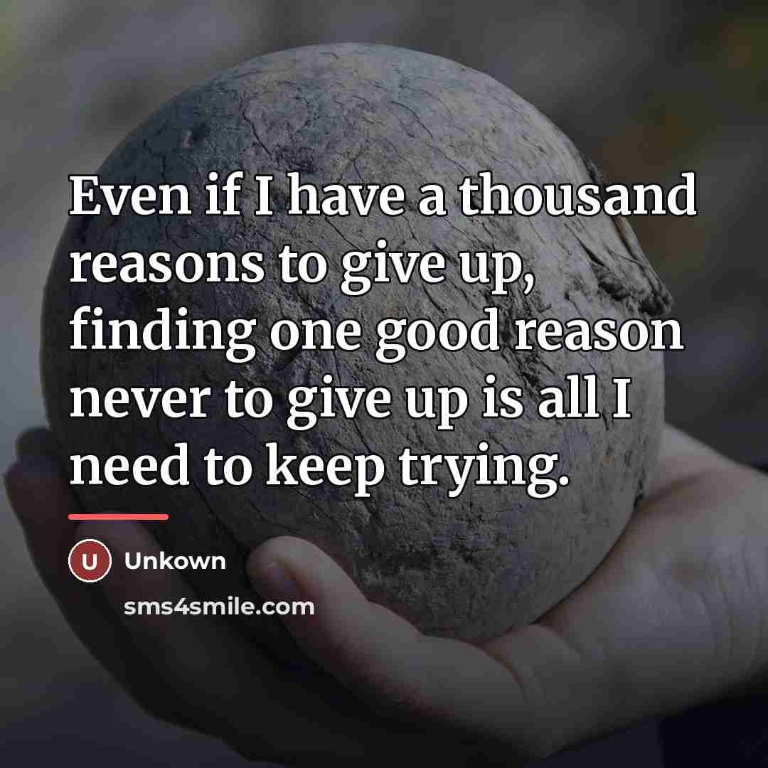 “Even if I have a thousand reasons to give up,…” quote by Unkown