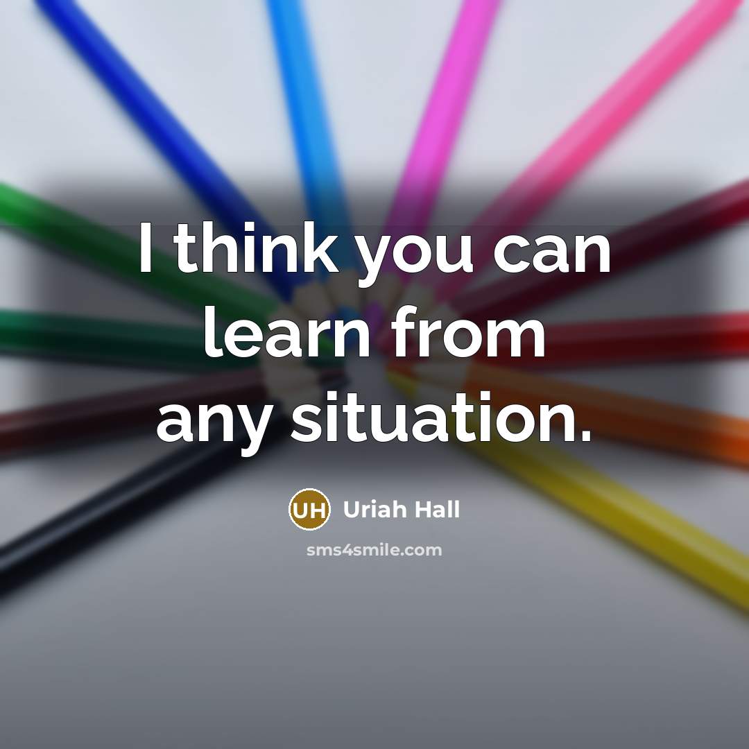 “I think you can learn from any situation.…” quote by Uriah Hall