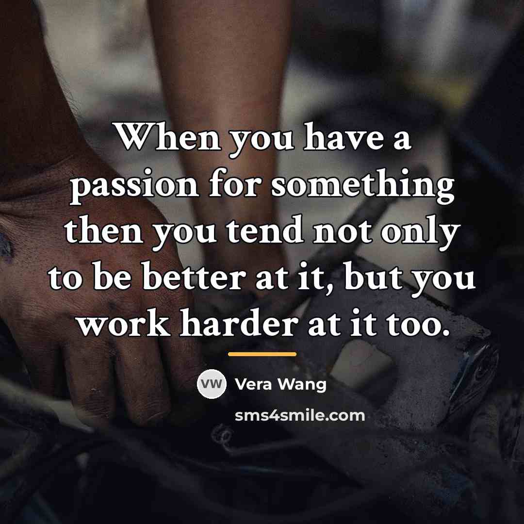 “When you have a passion for something then you tend…” quote by Vera Wang