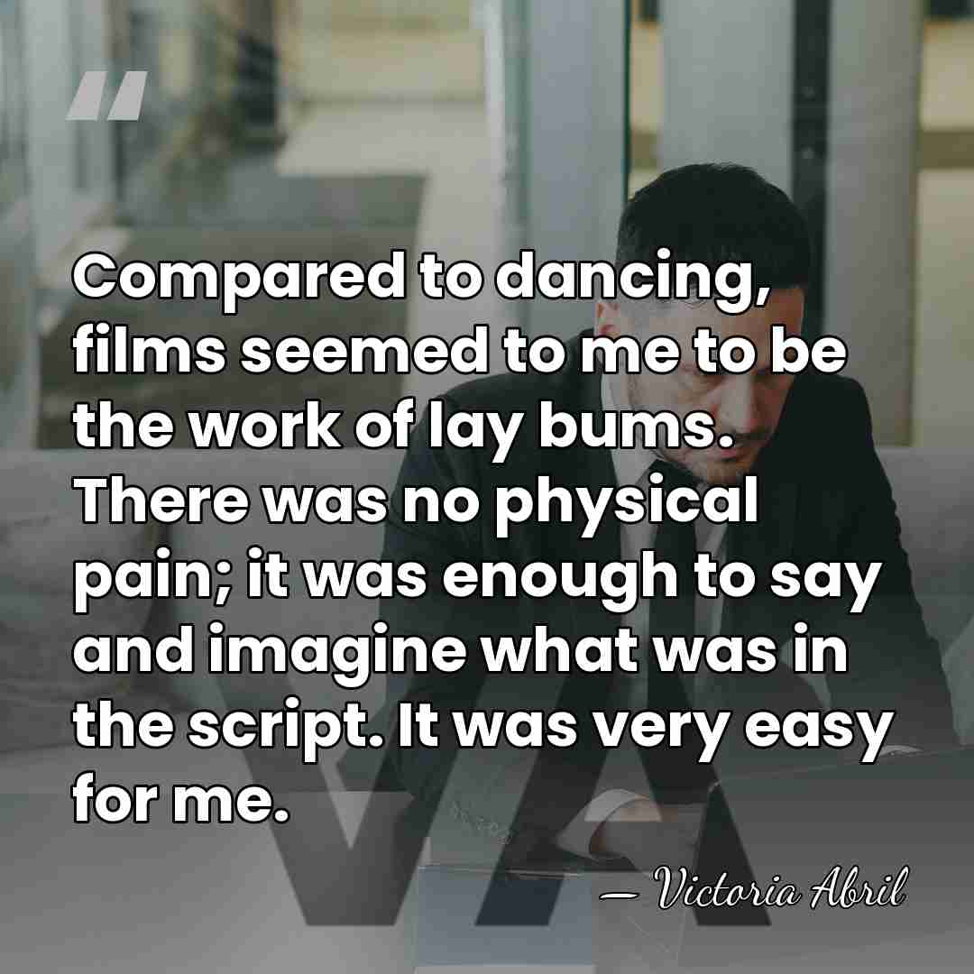 Compared to dancing, films seemed to me to be the work of&hellip; - Victoria Abril