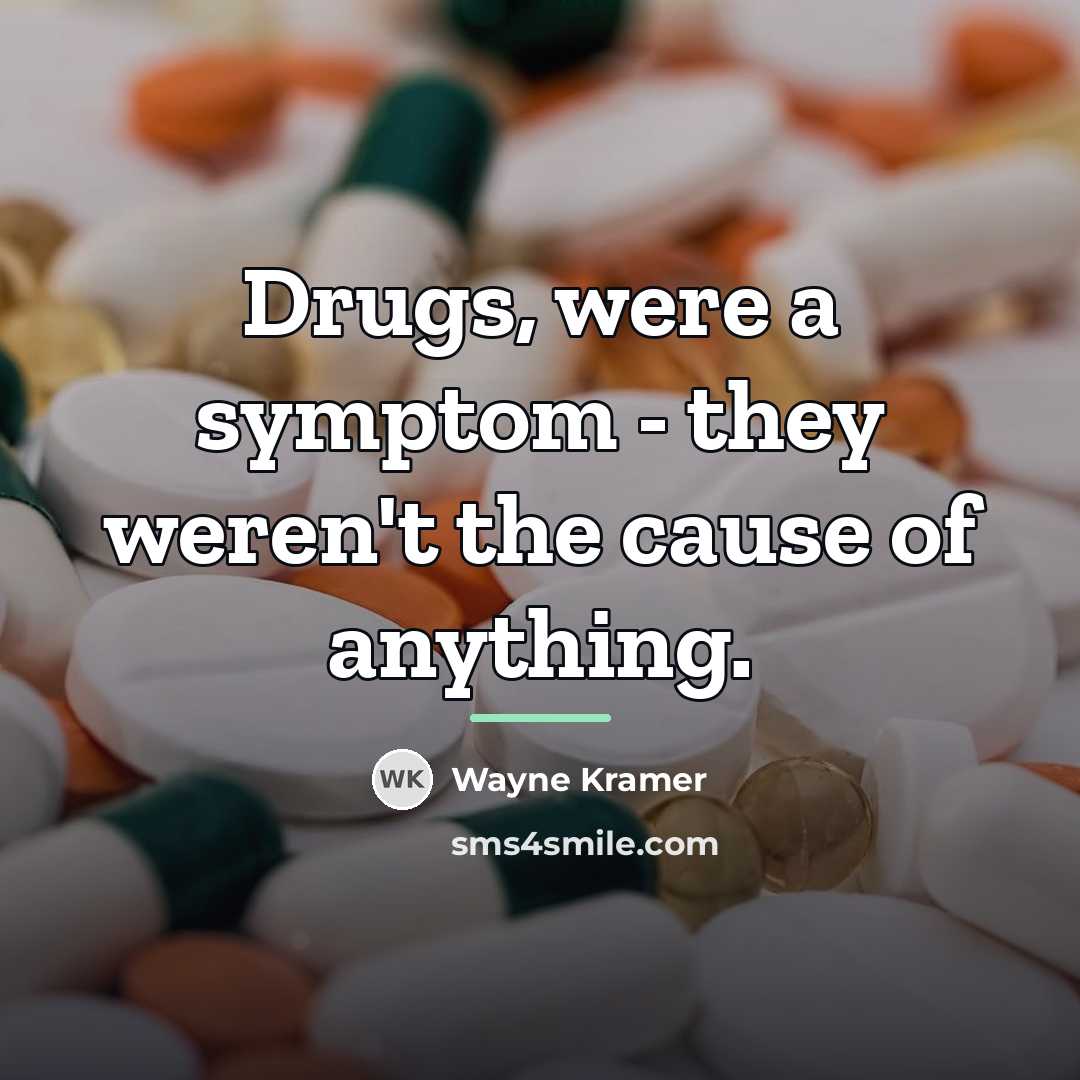 “Drugs, were a symptom - they weren't the cause of…” quote by Wayne Kramer