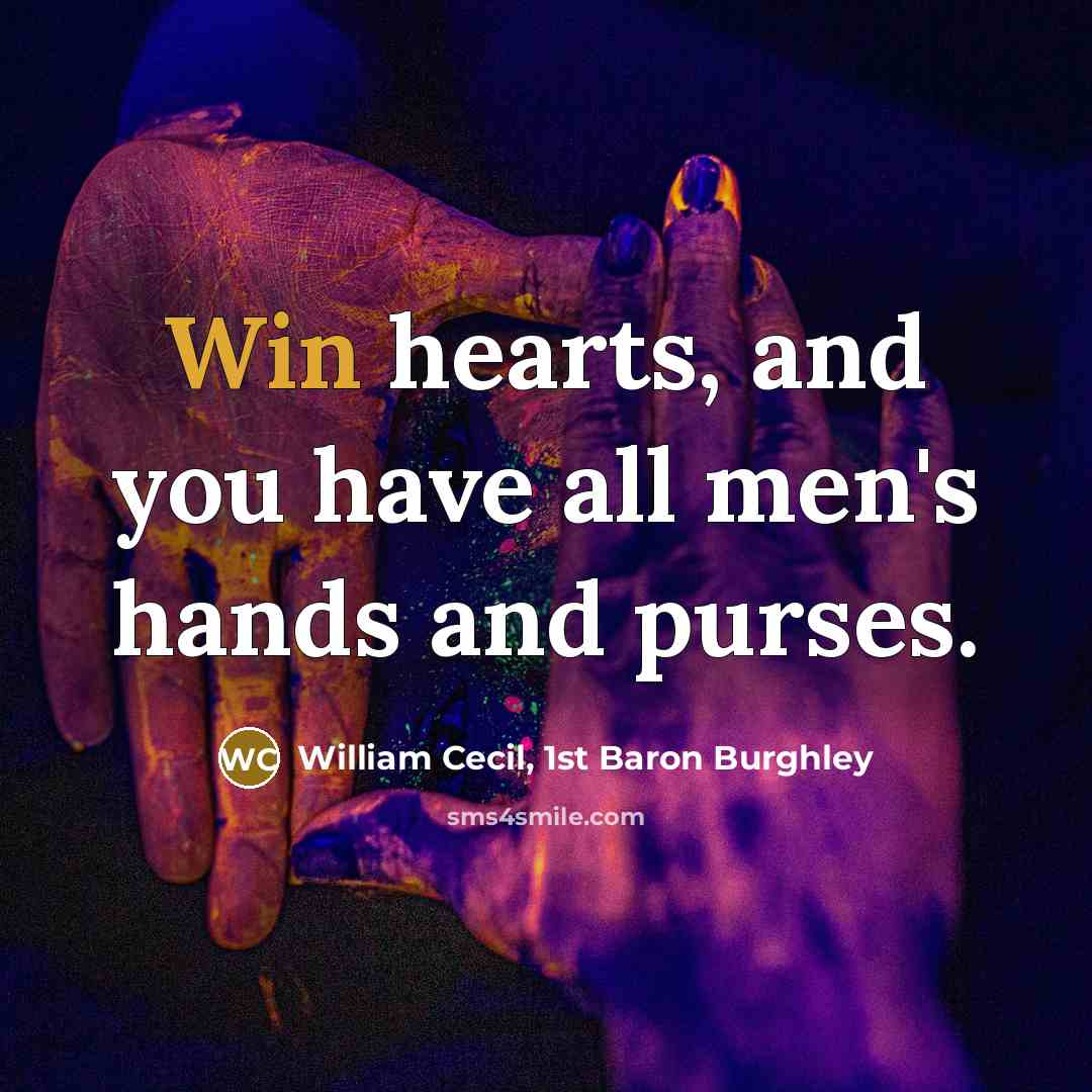 “Win hearts, and you have all men's hands and purses.…” quote by William Cecil, 1st Baron Burghley