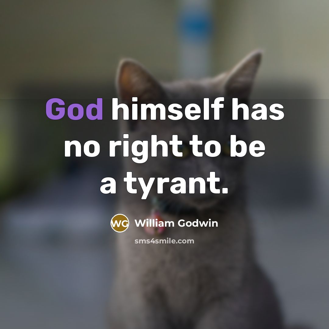“God himself has no right to be a tyrant.…” quote by William Godwin