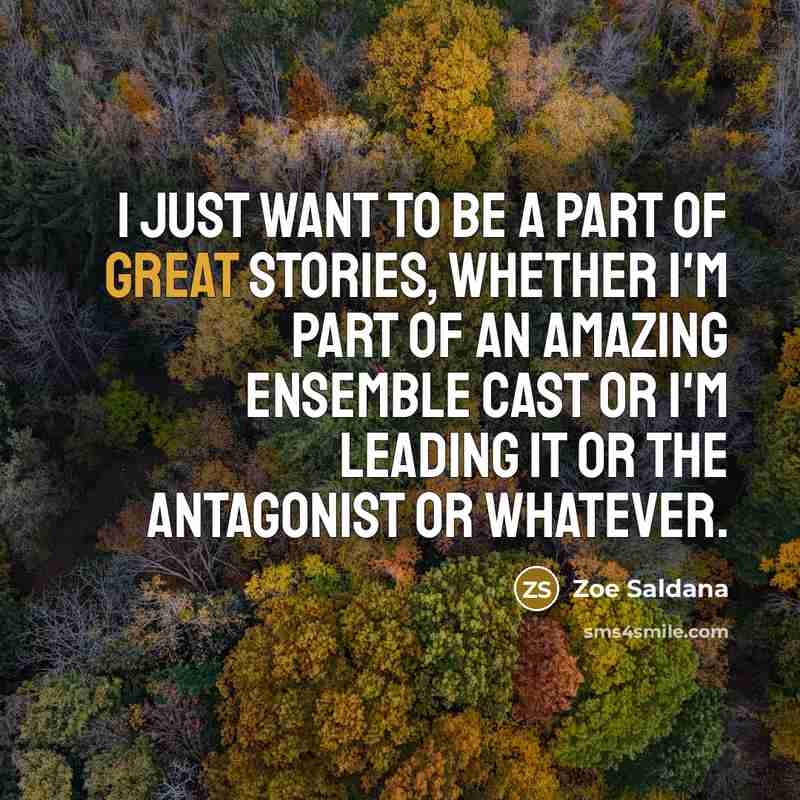 “I just want to be a part of great stories,…” quote by Zoe Saldana