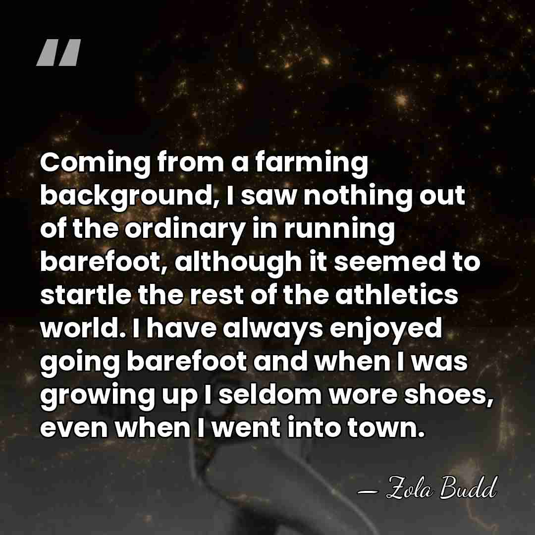 Coming from a farming background, I saw nothing out of the ordinary&hellip; - Zola Budd