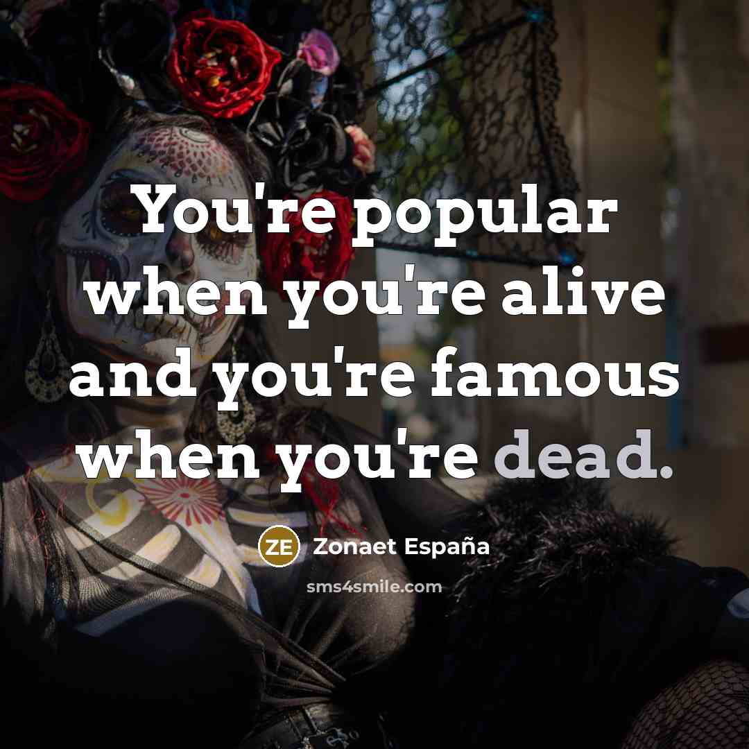 “You're popular when you're alive and you're famous when you're…” quote by Zonaet España