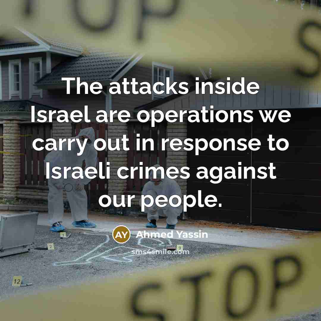 “The attacks inside Israel are operations we carry out in…” quote by Ahmed Yassin