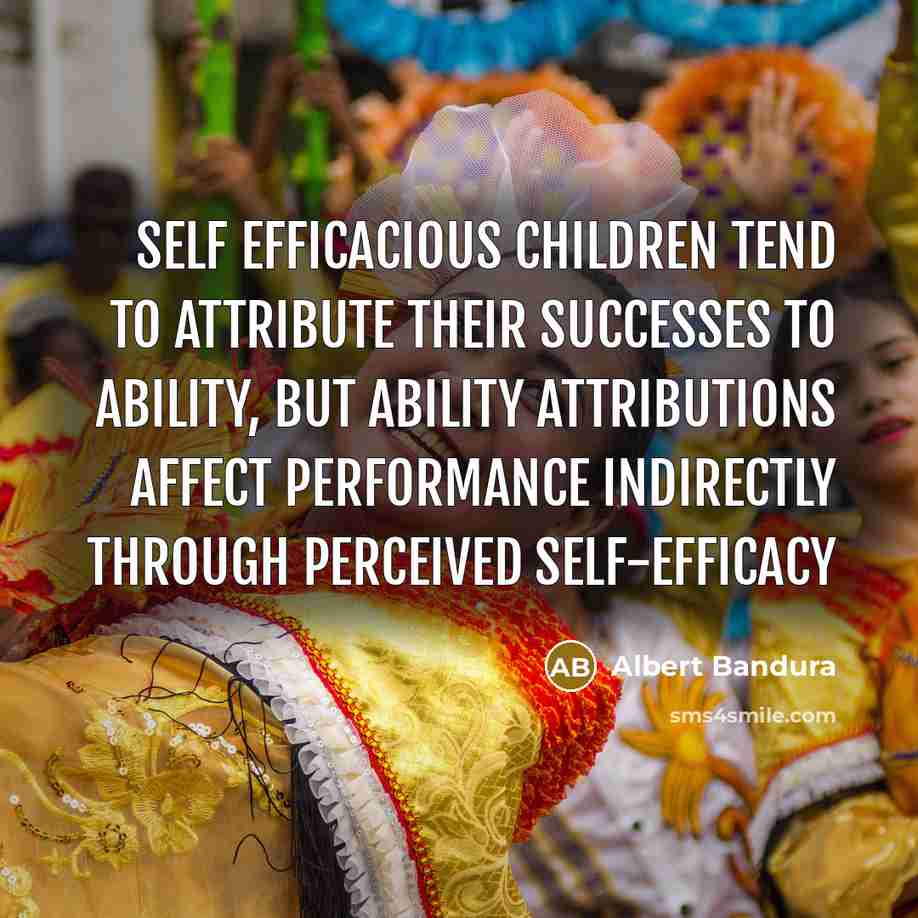“Self efficacious children tend to attribute their successes to ability,…” quote by Albert Bandura