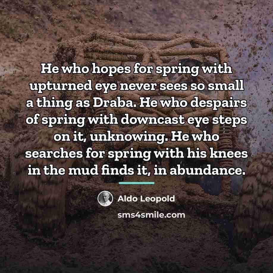 “He who hopes for spring with upturned eye never sees…” quote by Aldo Leopold